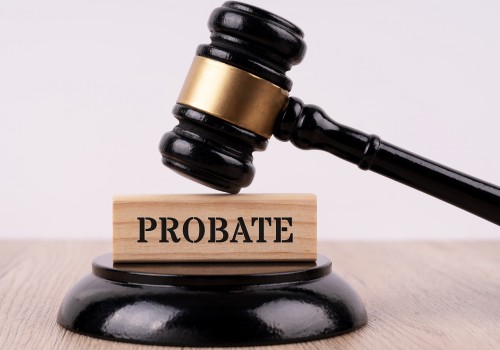 Understanding Probate: Protecting Your Assets and Ensuring Your Wishes are Carried Out